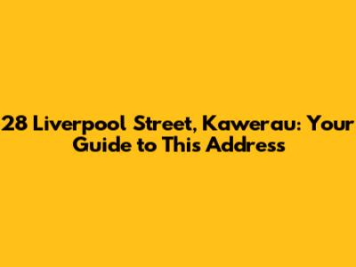 28 Liverpool Street, Kawerau: Your Guide to This Address