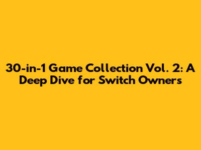 30-in-1 Game Collection Vol. 2: A Deep Dive for Switch Owners