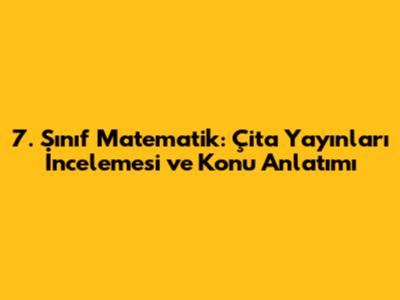 7. Sınıf Matematik: Çita Yayınları İncelemesi ve Konu Anlatımı