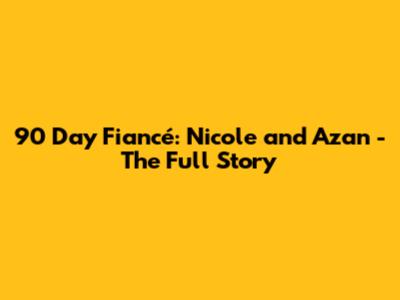 90 Day Fiancé: Nicole and Azan - The Full Story