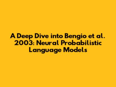 A Deep Dive into Bengio et al. 2003: Neural Probabilistic Language Models