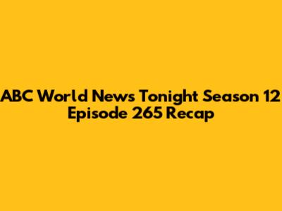 ABC World News Tonight Season 12 Episode 265 Recap