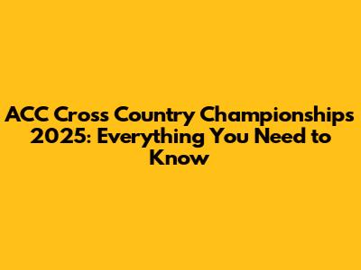 ACC Cross Country Championships 2025: Everything You Need to Know