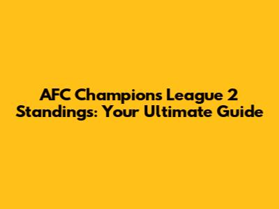 AFC Champions League 2 Standings: Your Ultimate Guide
