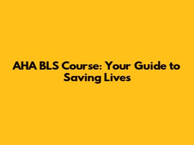 AHA BLS Course: Your Guide to Saving Lives
