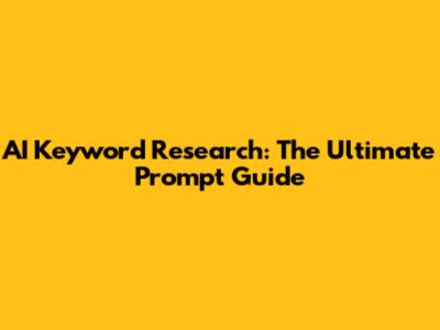 AI Keyword Research: The Ultimate Prompt Guide