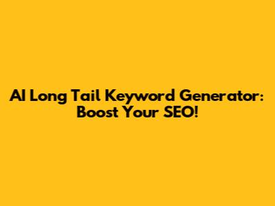AI Long Tail Keyword Generator: Boost Your SEO!