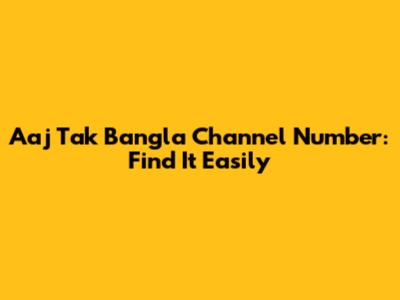 Aaj Tak Bangla Channel Number: Find It Easily