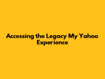 Accessing the Legacy My Yahoo Experience