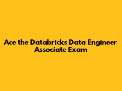 Ace the Databricks Data Engineer Associate Exam