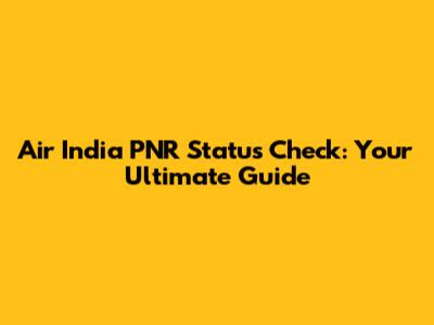 Air India PNR Status Check: Your Ultimate Guide