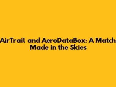 AirTrail and AeroDataBox: A Match Made in the Skies