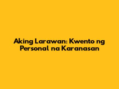 Aking Larawan: Kwento ng Personal na Karanasan