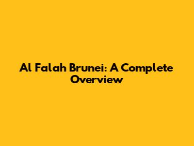 Al Falah Brunei: A Complete Overview
