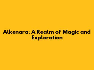 Alkenara: A Realm of Magic and Exploration