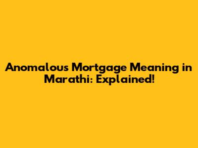 Anomalous Mortgage Meaning in Marathi: Explained!