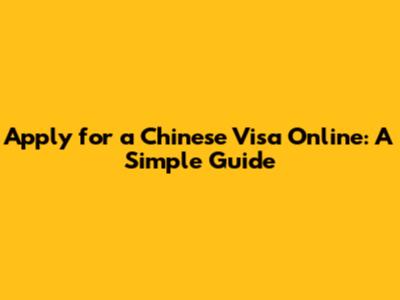 Apply for a Chinese Visa Online: A Simple Guide