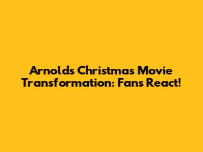 Arnold's Christmas Movie Transformation: Fans React!