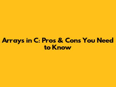 Arrays in C: Pros & Cons You Need to Know