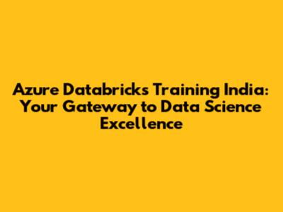 Azure Databricks Training India: Your Gateway to Data Science Excellence