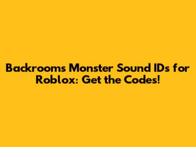 Backrooms Monster Sound IDs for Roblox: Get the Codes!