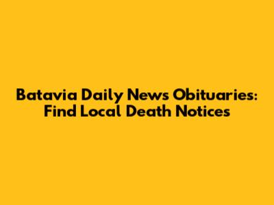 Batavia Daily News Obituaries: Find Local Death Notices