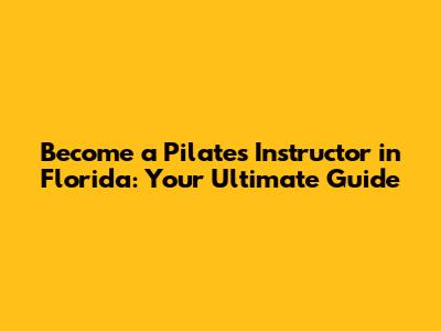 Become a Pilates Instructor in Florida: Your Ultimate Guide