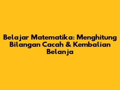 Belajar Matematika: Menghitung Bilangan Cacah & Kembalian Belanja