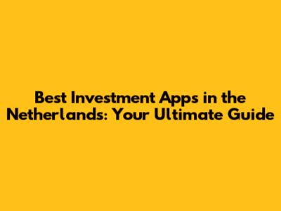 Best Investment Apps in the Netherlands: Your Ultimate Guide