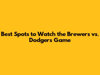 Best Spots to Watch the Brewers vs. Dodgers Game