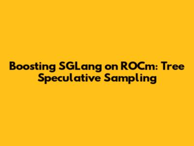 Boosting SGLang on ROCm: Tree Speculative Sampling