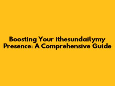 Boosting Your ithesundailymy Presence: A Comprehensive Guide
