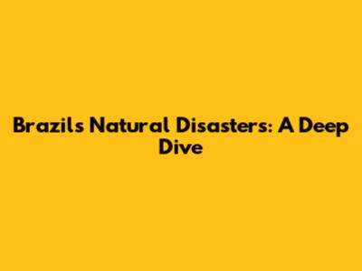 Brazil's Natural Disasters: A Deep Dive