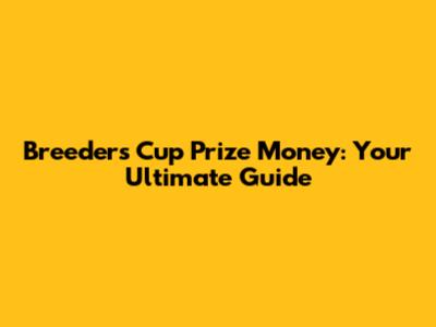 Breeders' Cup Prize Money: Your Ultimate Guide