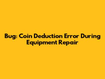 Bug: Coin Deduction Error During Equipment Repair