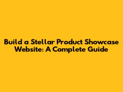 Build a Stellar Product Showcase Website: A Complete Guide