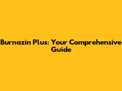Burnazin Plus: Your Comprehensive Guide