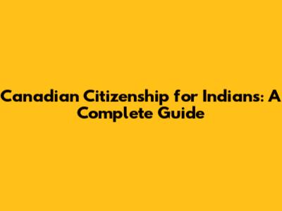 Canadian Citizenship for Indians: A Complete Guide