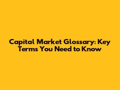 Capital Market Glossary: Key Terms You Need to Know