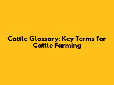Cattle Glossary: Key Terms for Cattle Farming