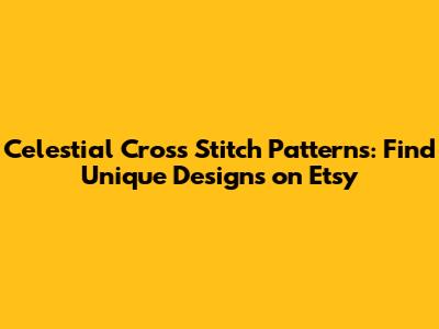 Celestial Cross Stitch Patterns: Find Unique Designs on Etsy