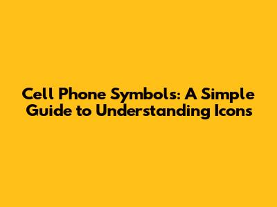 Cell Phone Symbols: A Simple Guide to Understanding Icons