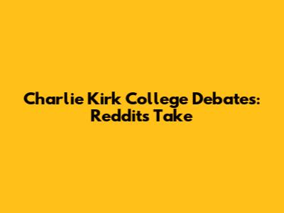 Charlie Kirk College Debates: Reddit's Take