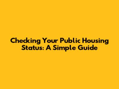 Checking Your Public Housing Status: A Simple Guide