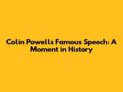 Colin Powell's Famous Speech: A Moment in History