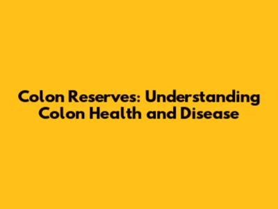 Colon Reserves: Understanding Colon Health and Disease