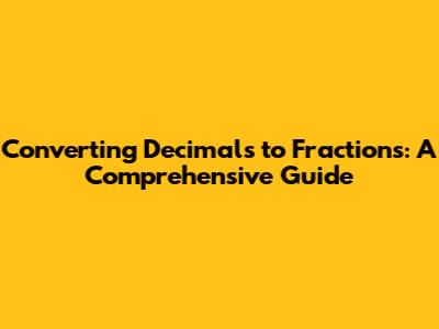 Converting Decimals to Fractions: A Comprehensive Guide