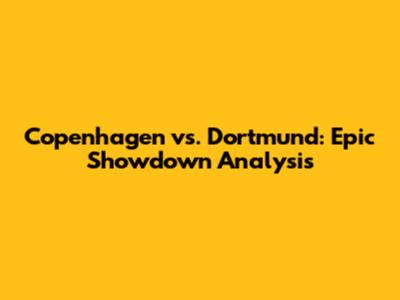 Copenhagen vs. Dortmund: Epic Showdown Analysis
