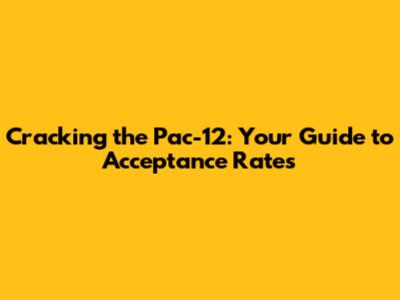 Cracking the Pac-12: Your Guide to Acceptance Rates