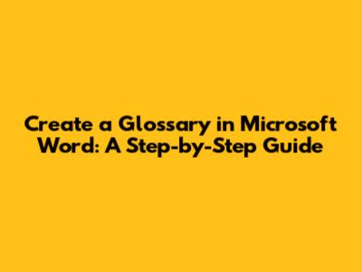 Create a Glossary in Microsoft Word: A Step-by-Step Guide